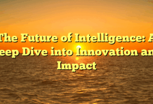 The Future of Intelligence: A Deep Dive into Innovation and Impact