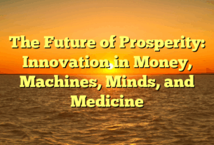 The Future of Prosperity:   Innovation in Money, Machines, Minds, and Medicine