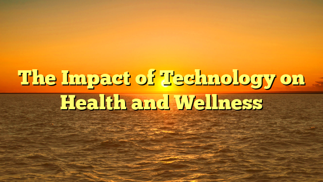The Impact of Technology on Health and Wellness