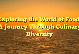 Exploring the World of Food: A Journey Through Culinary Diversity