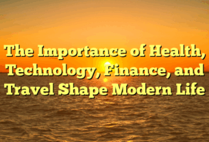 The Importance of Health, Technology, Finance, and Travel Shape Modern Life