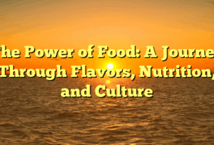 The Power of Food: A Journey Through Flavors, Nutrition, and Culture