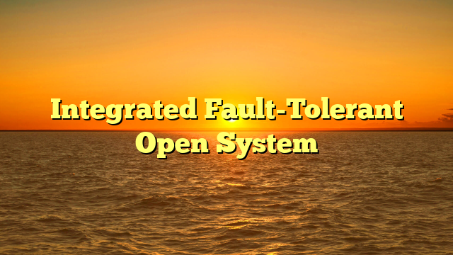 Integrated Fault-Tolerant Open System
