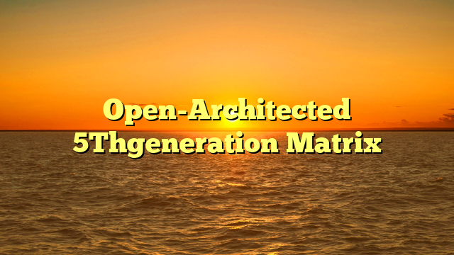 Open-Architected 5Thgeneration Matrix
