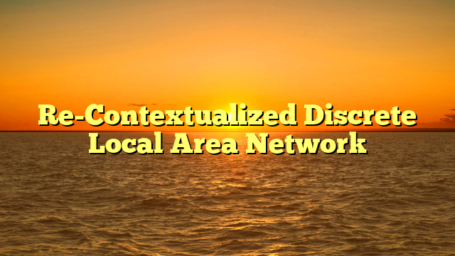 Re-Contextualized Discrete Local Area Network