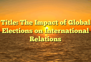 Title: The Impact of Global Elections on International Relations