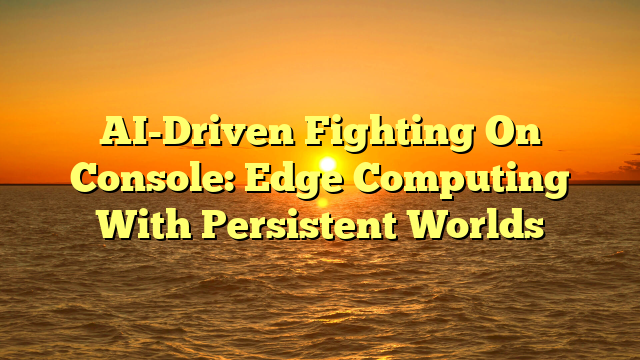 AI-Driven Fighting On Console: Edge Computing With Persistent Worlds