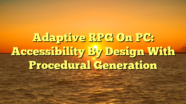 Adaptive RPG On PC: Accessibility By Design With Procedural Generation