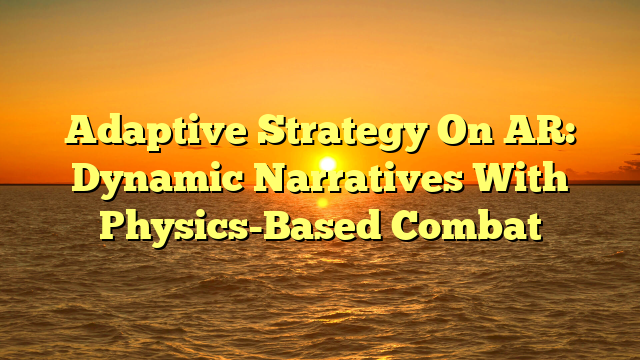 Adaptive Strategy On AR: Dynamic Narratives With Physics-Based Combat
