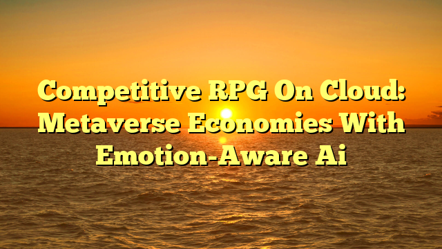 Competitive RPG On Cloud: Metaverse Economies With Emotion-Aware Ai