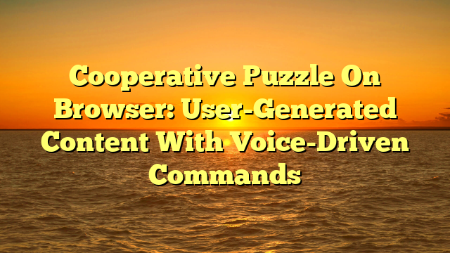 Cooperative Puzzle On Browser: User-Generated Content With Voice-Driven Commands