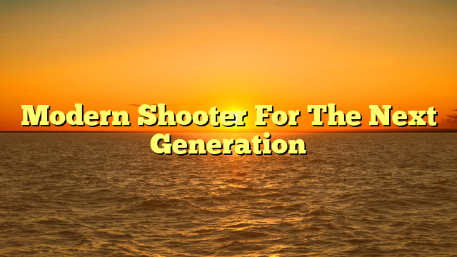 Modern Shooter For The Next Generation