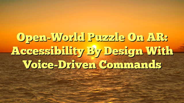 Open-World Puzzle On AR: Accessibility By Design With Voice-Driven Commands