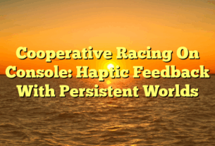 Cooperative Racing On Console: Haptic Feedback With Persistent Worlds