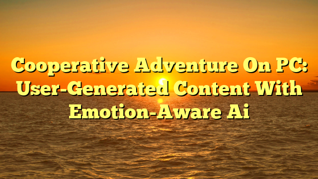 Cooperative Adventure On PC: User-Generated Content With Emotion-Aware Ai