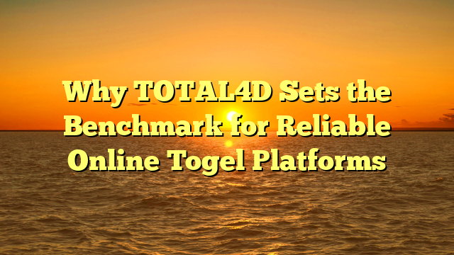 Why TOTAL4D Sets the Benchmark for Reliable Online Togel Platforms