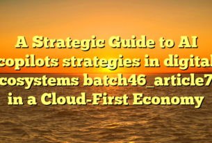 A Strategic Guide to AI copilots strategies in digital ecosystems batch46_article78 in a Cloud-First Economy