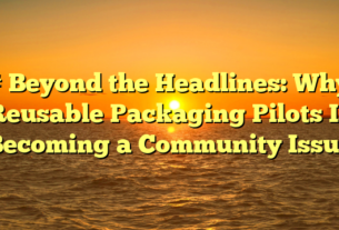 # Beyond the Headlines: Why Reusable Packaging Pilots Is Becoming a Community Issue