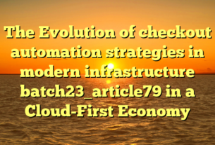 The Evolution of checkout automation strategies in modern infrastructure batch23_article79 in a Cloud-First Economy