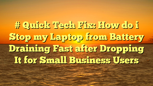 # Quick Tech Fix: How do i Stop my Laptop from Battery Draining Fast after Dropping It for Small Business Users