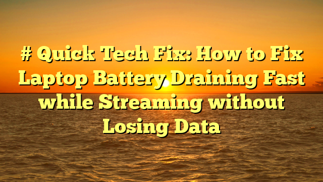 # Quick Tech Fix: How to Fix Laptop Battery Draining Fast while Streaming without Losing Data
