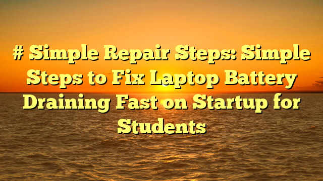 # Simple Repair Steps: Simple Steps to Fix Laptop Battery Draining Fast on Startup for Students