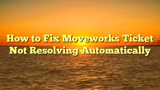 How to Fix Moveworks Ticket Not Resolving Automatically